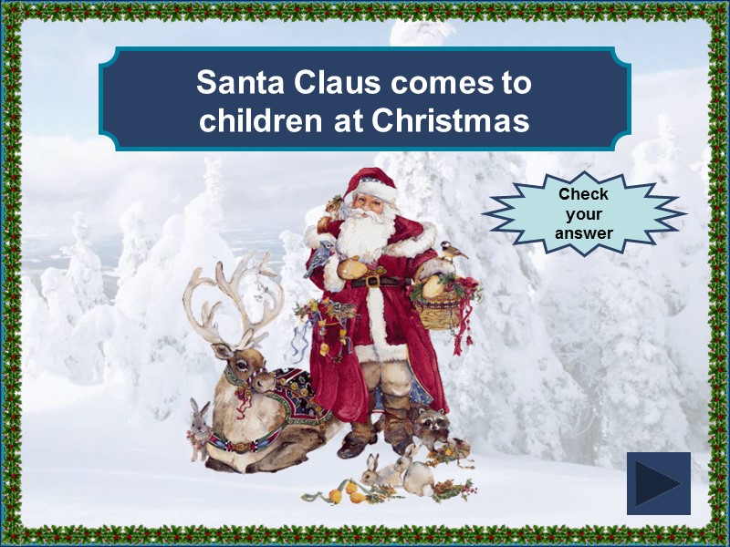 Who comes to children at Christmas? Check  your answer Santa Claus comes to